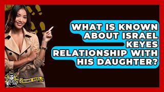 What Is Known About Israel Keyes Relationship With His Daughter? - The Crime Reel