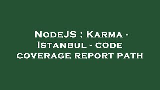 NodeJS : Karma - Istanbul - code coverage report path