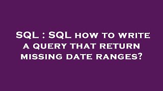 SQL : SQL how to write a query that return missing date ranges?