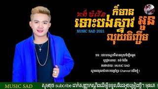 បទសេដ - ទោះបងស្ទាវក៏មានលុយចិញ្ចឹមអូន - គង់ ចំរើន - [ MUSIC SAD ] 2021