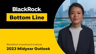 BlackRock Bottom Line: 2023 Midyear Outlook