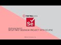 How to Setup your First Selenium Project with Eclipse | Automate with Selenium - TestingAdda