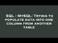 SQL : MySQL: Trying to populate data into one column from another table