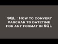 SQL : How to convert varchar to datetime for any format in SQL