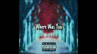 KP MAJOR - Where Was You