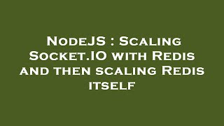NodeJS : Scaling Socket.IO with Redis and then scaling Redis itself