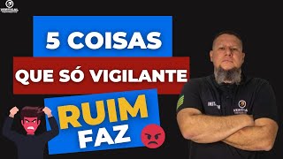 5 COISAS QUE SÓ VIGILANTE RUIM FAZ