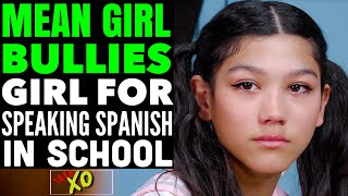 Mean Girl PICKS On Girl For Speaking Spanish In SCHOOL, She Instantly Regrets it | LOVE XO