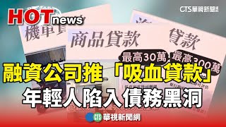 融資公司推「吸血貸款」　年輕人陷入債務黑洞｜華視新聞 20241115 @CtsTw