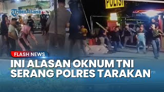 TERUNGKAP Sudah Alasan Puluhan Oknum TNI Serang Markas Polres Tarakan, soal Permasalahan Individu?