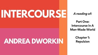 Intercourse by Dworkin | Part 1: Intercourse In A Man-Made World | Ch 1: Repulsion | a reading