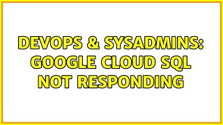 DevOps & SysAdmins: Google Cloud SQL Not Responding