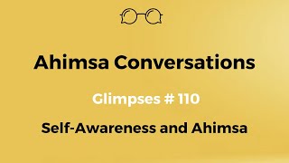 Ahimsa Conversations Glimpses # 110: Self-Awareness and Ahimsa