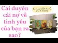 Cái duyên cái nợ về tình yêu của bạn ra sao? {Single/Couple} | Chọn 1 tụ bài | Xem tarot