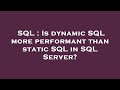 SQL : Is dynamic SQL more performant than static SQL in SQL Server?