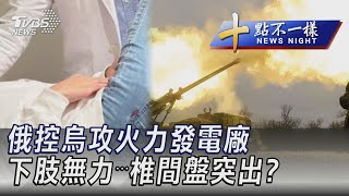 0109【十點不一樣完整版】俄控烏攻火力發電廠 下肢無力⋯椎間盤突出?｜TVBS新聞@TVBSNEWS01