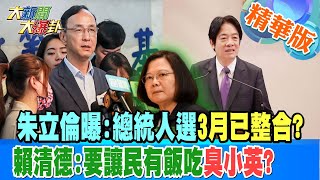 【大新聞大爆卦】朱立倫曝:總統人選3月已整合?賴清德:要讓民有飯吃臭小英? 精華版2 20230411 @大新聞大爆卦HotNewsTalk​