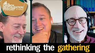 Church Revitalization Podcast: Rethinking the Gathering