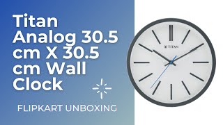 Titan Analog 30.5 cm X 30.5 cm Wall Clock | Flipkart Unboxing|