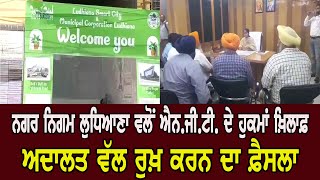 Ludhiana-ਨਗਰ ਨਿਗਮ ਵਲੋਂ ਐਨ.ਜੀ.ਟੀ. ਦੇ ਹੁਕਮਾਂ ਖ਼ਿਲਾਫ਼ ਅਦਾਲਤ ਵੱਲ ਰੁਖ਼ ਕਰਨ ਦਾ ਫ਼ੈਸਲਾ