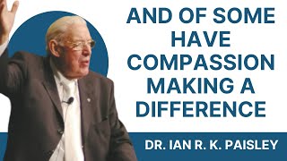 ＂And of Some Have Compassion Making a Difference＂- Dr. Ian R. K. Paisley (VIDEO 2006)