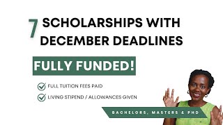 7 SCHOLARSHIPS WITH DEADLINES IN DECEMBER (Bachelors, Masters & PHD)