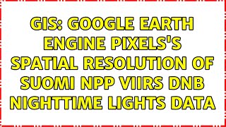 GIS: Google Earth Engine pixels's spatial resolution of Suomi NPP VIIRS DNB nighttime lights data