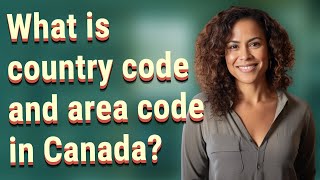 What is country code and area code in Canada?