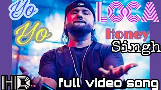Loca Full Video Song ||Yo Yo Honey Singh || Loca loca Song || Indian Gaana Now