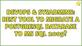 DevOps & SysAdmins: Best tool to migrate a PostgreSQL database to MS SQL 2005? (4 Solutions!!)