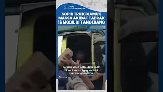 Sopir Truk Tabrak 16 Mobil di Tangerang Dihajar Massa, Kondisi Terkini Sopir Dirawat Intesif di IGD