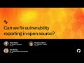 Can we fix vulnerability reporting in open source? - Universe 2022
