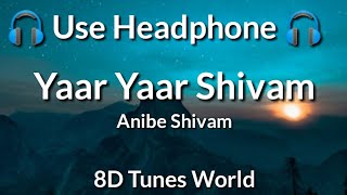 Yaar Yaar shivam - Anibe Shivam (8D Audio)
