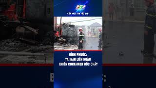 Bình Phước: Tai nạn liên hoàn khiến container bốc cháy | PTQ