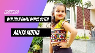 💃💃  Ban Than Chali Dekho - Dance Cover - Aanya Mutha 💃💃