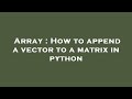 Array : How to append a vector to a matrix in python