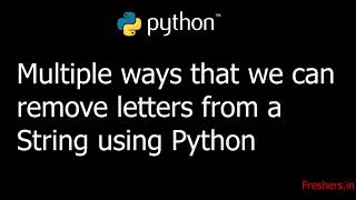 Python : Multiple ways you can remove letter/letters from a String using Python
