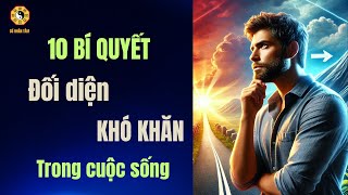 10 bí quyết giúp bạn đối diện khó khăn trong cuộc sống