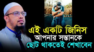 যে জিনিসটি সন্তানকে ছোট বেলায় শেখাবে ভুলবেন না । শায়খ আহমাদুল্লাহ