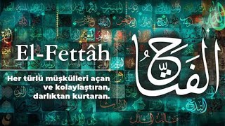 ESMAÜL HÜSNA EL - FETTÂH (c.c.) ; SIRLARI, HAVASI, EBCED DEĞERİ, ZİKİR SAATİ ve FAZİLETLERİ