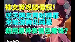 神女劈观被侵权！逆天网友同时得罪米哈游腾讯网易！鹅用原神表情包赚钱？