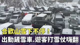 雪下不停！　合歡山出動鏟雪車.遊客打雪仗嗨翻｜華視新聞 20240123