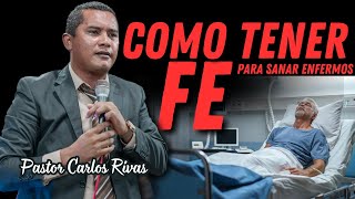 Cómo tener Fe para Sanar enfermos - Pastor Carlos Rivas