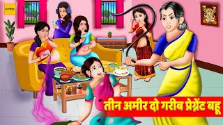 तीन अमीर दो गरीब प्रेग्नेंट बहू | Hindi Kahani | Stories in Hindi | Bedtime Stories | Moral Story