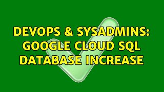 DevOps & SysAdmins: Google Cloud SQL database increase