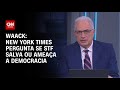 Waack: New York Times pergunta se STF salva ou ameaça a democracia | WW