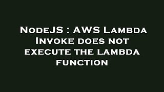 NodeJS : AWS Lambda Invoke does not execute the lambda function