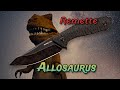 Remette Allosaurus!  NEW Fixed Blade Camp Knife!