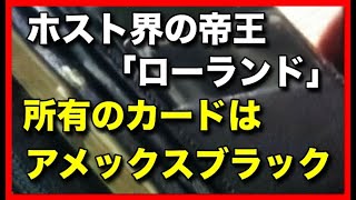 ホスト界の帝王「ローランド」が所有するカードはアメックスセンチュリオン？