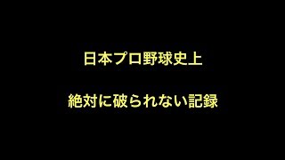 日本プロ野球史上　絶対に破られない記録